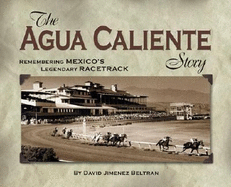 The Agua Caliente Story: Remembering Mexico's Legendary Racetrack