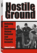 Hostile Ground: Defusing and Restraining Violent Behavior and Physical Assaults