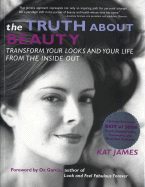 The Truth about Beauty: Transform Your Looks and Your Life from the Inside Out