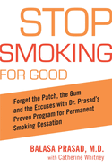 Stop smoking for good: forget the patch, the gum, and the excuses with Dr. Prasad's proven program to permanent smoking cessation