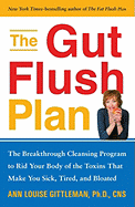 The Gut Flush Plan: The Breakthrough Cleansing Program to Rid Your Body of the Toxins That Make You Sick, Tired, and Bloated