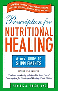 Prescription for Nutritional Healing: The A-To-Z Guide to Supplements