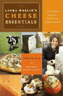 Laura Werlin's Cheese Essentials: An Insider's Guide to Buying and Serving Cheese with 50 Recipes