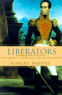 Liberators: Latin America's Struggle for Independence 1810-1830