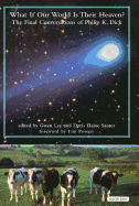 What If Our World Is Their Heaven?: The Final Conversations of Philip K. Dick