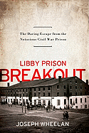 Libby Prison Breakout: The Daring Escape from the Notorious Civil War Prison