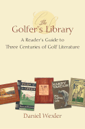 The Golfer's Library: A Reader's Guide to Three Centuries of Golf Literature