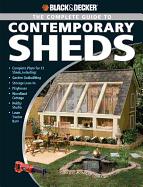 Black & Decker the Complete Guide to Contemporary Sheds: Complete Plans for 12 Sheds, Including Playhouse, Garden Outbuilding, Storage Lean-to, Lawn Tractor Barn, Hobby Studio, Woodland Cottage