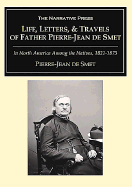 Life, Letters and Travels of Father Pierre-Jean de Smet, S J: In North America Among the Natives, 1821 to 1873