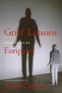 Grief Lessons: Four Plays by Euripides