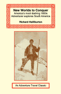 New Worlds to Conquer: America's Most Dashing 1920s Adventurer Explores South America