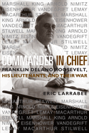 Commander in Chief: Franklin Delano Roosevelt, His Lieutenants, and Their War