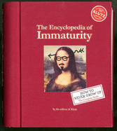 The Encyclopedia of Immaturity: How to Never Grow Up: The Complete Guide