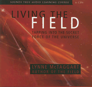 Living the Field: Tapping Into the Secret Force of the Universe