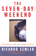 The Seven-Day Weekend: Changing the Way Work Works