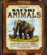 The Field Guide to Safari Animals: Explore Exotic Africa