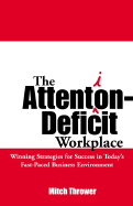 The Attention-Deficit Workplace: Winning Strategies for Success in Today's Fast-Paced Business Environment
