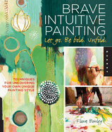 Brave Intuitive Painting: Let Go Be Bold