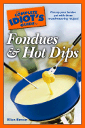 The Complete Idiot's Guide to Fondues and Hot Dips