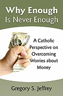 Why Enough Is Never Enough: Overcoming Worries about Money--A Catholic Perspective