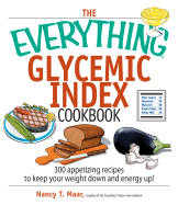 The Everything Glycemic Index Cookbook: 300 Appetizing Recipes to Keep Your Weight Down and Energy Up!