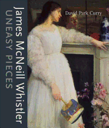 James McNeill Whistler: Uneasy Pieces