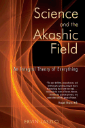 Science and the Akashic Field: An Integral Theory of Everything