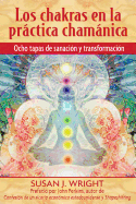 Los Chakras En La Practica Chamanica: Ocho Etapas de Sanacion y Transformacion