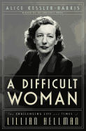 A Difficult Woman: The Challenging Life and Times of Lillian Hellman