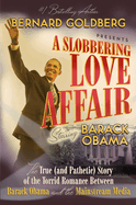 A Slobbering Love Affair: The True (and Pathetic) Story of the Torrid Romance Between Barack Obama and the Mainstream Media