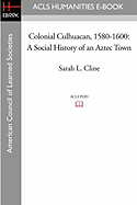 Colonial Culhuacan, 1580-1600: A Social History of an Aztec Town