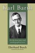Karl Barth: His Life from Letters and Autobiographical Texts