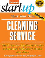 Start Your Own Cleaning Service: Maid Service, Janitorial Service, Carpet and Upholstery Service and More
