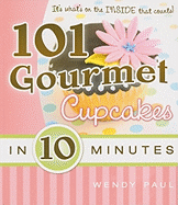 101 Gourmet Cupcakes in 10 Minutes Wendy Paul, Cedar Fort and Inc.