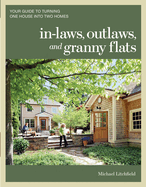 In-Laws, Outlaws, and Granny Flats: Your Guide to Turning One House Into Two Homes