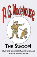 The Swoop! or How Clarence Saved England - From the Manor Wodehouse Collection, a Selection from the Early Works of P. G. Wodehouse
