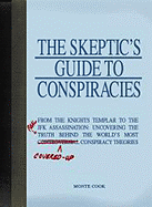 The Skeptic's Guide to Conspiracies: From the Knights Templar to the JFK Assassination: Uncovering the (Real) Truth Behind the World's Most (Covered-Up) Constrversial Conspiracy Theories