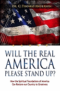Will the Real America Please Stand Up?: How the Spiritual Foundations of America Can Restore Our Country to Greatness