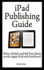 Ipad Publishing Guide: Write, Publish and Sell Your Book on the Apple Ipad with Fastpencil