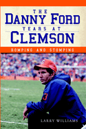 The Danny Ford Years at Clemson: Romping and Stomping