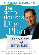 The Sleep Doctor's Diet Plan: Lose Weight Through Better Sleep