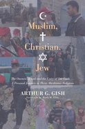 Muslim, Christian, Jew: The Oneness of God and the Unity of Our Faith... a Personal Journey in Three Abrahamic Religions