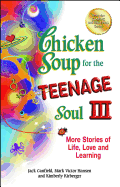 Chicken Soup for the Teenage Soul III: More Stories of Life, Love and Learning