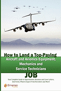 How to Land a Top-Paying Aircraft and Avionics Equipment Mechanics and Service Technician Services Job: Your Complete Guide to Opportunities, Resumes and Cover Letters, Interviews, Salaries, Promotions, What to Expect from Recruiters and More!