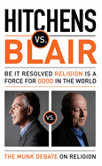 Hitchens vs. Blair: Be It Resolved Religion Is a Force for Good in the World: The Munk Debates