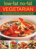 Low-Fat No-Fat Vegetarian: Over 180 Inspiring and Delicious Easy-To-Make Step-By-Step Recipes for Healthy Meat-Free Meals with Over 750 Photographs