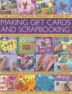 The Illustrated Project Book of Making Gift Cards and Scrapbooking: 360 Easy-to-follow Projects and Techniques with 2300 Lavish Photographs