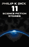 Philip K Dick - Eleven Science Fiction Stories: Beyond Lies the Wub, Beyond the Door, the Crystal Crypt, the Defenders, the Gun, the Skull, the Eyes Have It, Second Variety, the Variable Man, Mr. Spaceship and Piper in the Woods