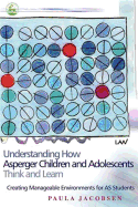 Understanding How Asperger Children and Adolescents Think and Learn: Creating Manageable Environments for as Students