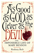 As Good as God, as Clever as the Devil: The Impossible Life of Mary Benson
